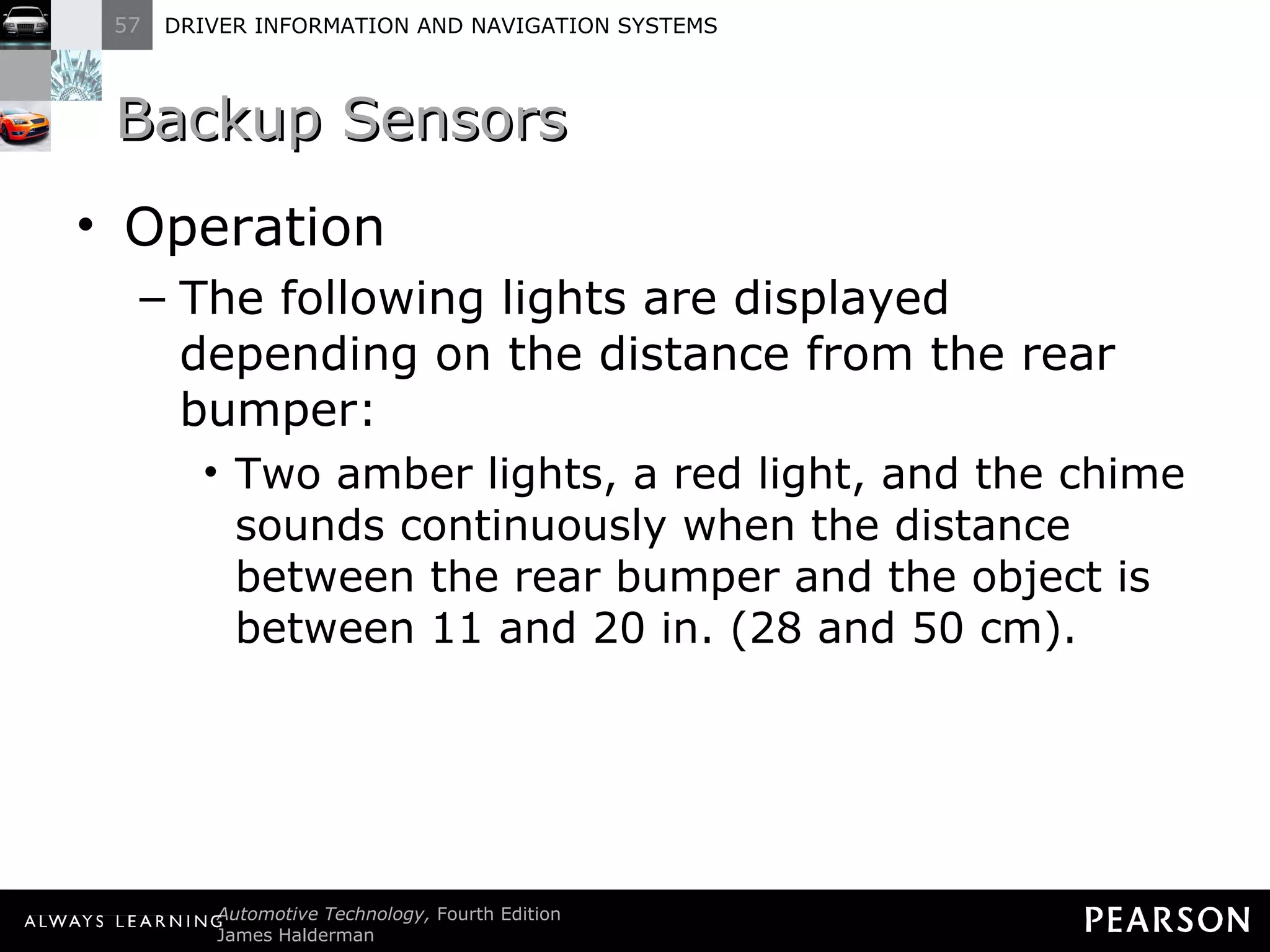 Backup Sensors  Operation The following lights are displayed depending on the distance from the rear bumper: Two amber lights, a red light, and the chime sounds continuously when the distance between the rear bumper and the object is between 11 and 20 in. (28 and 50 cm). 
