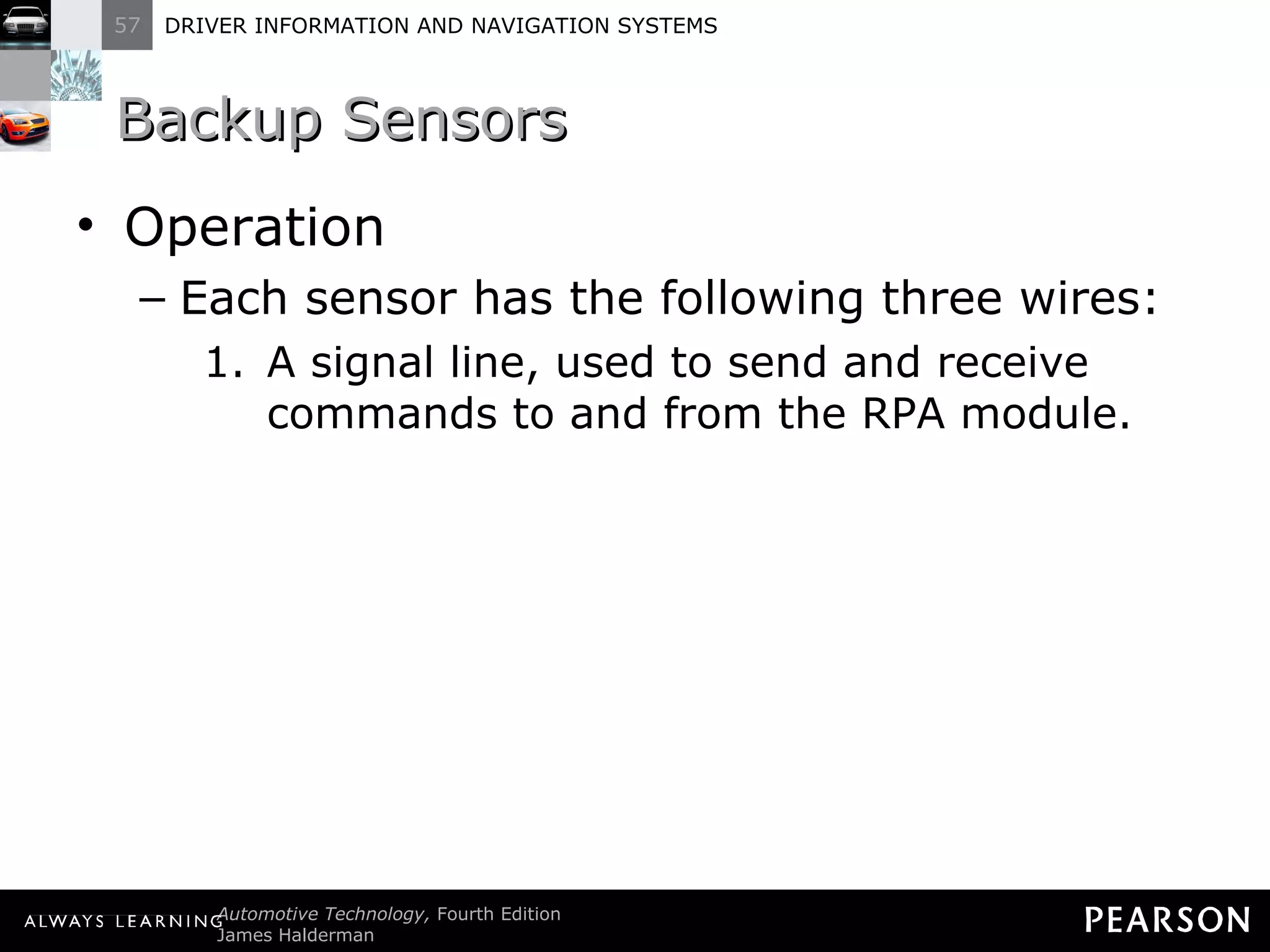 Backup Sensors Operation Each sensor has the following three wires: A signal line, used to send and receive commands to and from the RPA module. 