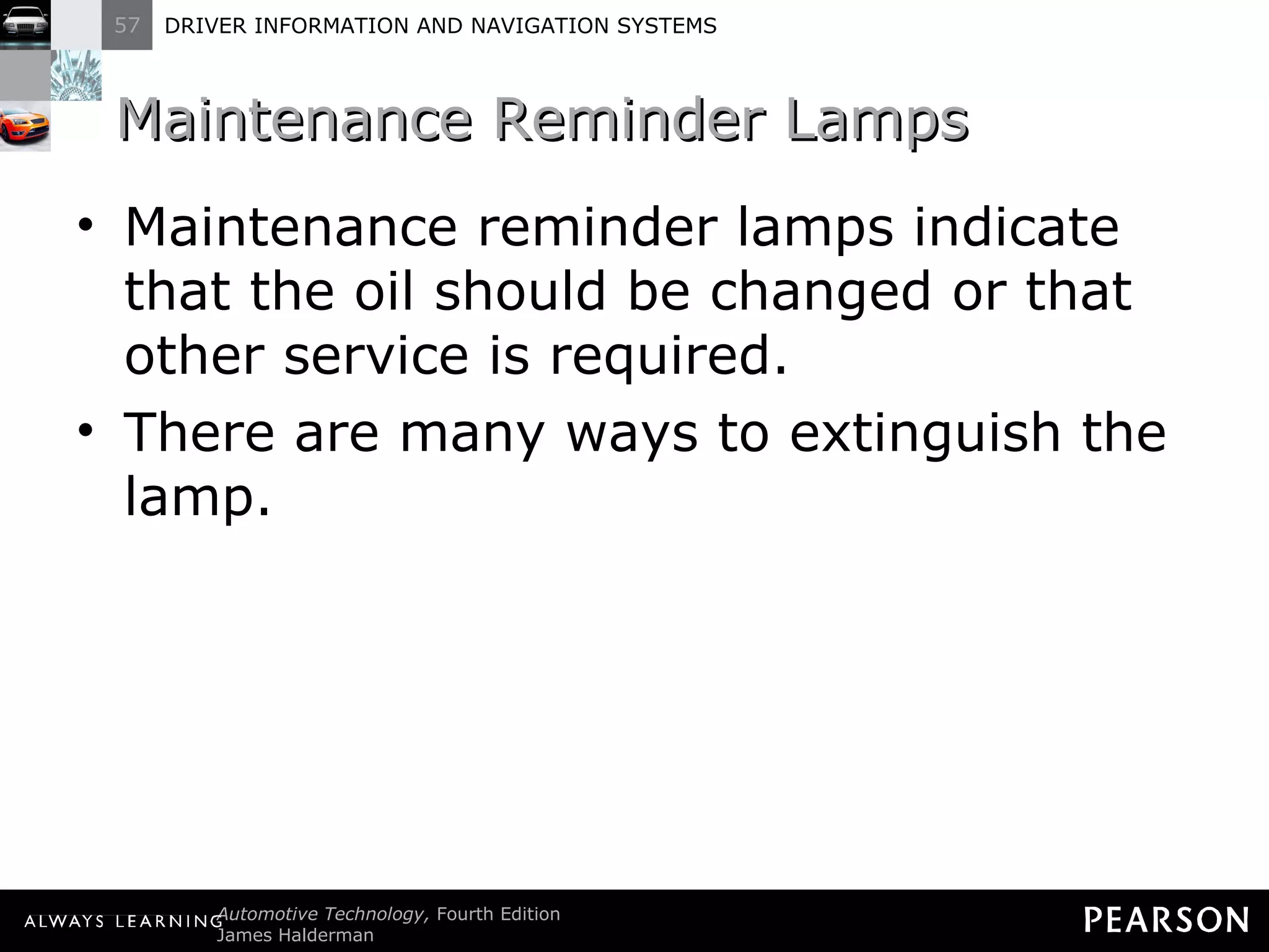 Maintenance Reminder Lamps Maintenance reminder lamps indicate that the oil should be changed or that other service is required. There are many ways to extinguish the lamp. 