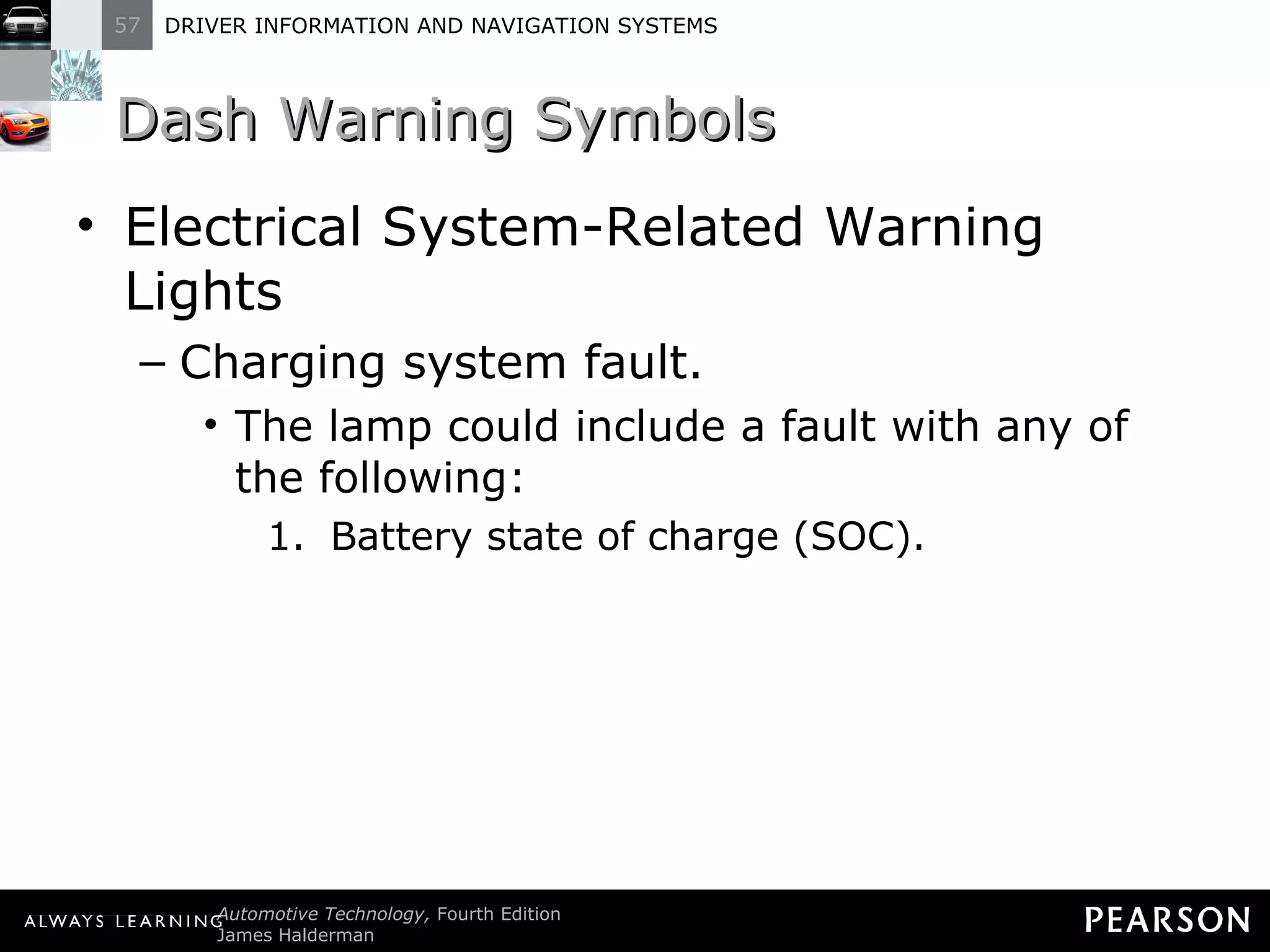 Dash Warning Symbols Electrical System-Related Warning Lights Charging system fault. The lamp could include a fault with any of the following: Battery state of charge (SOC). 