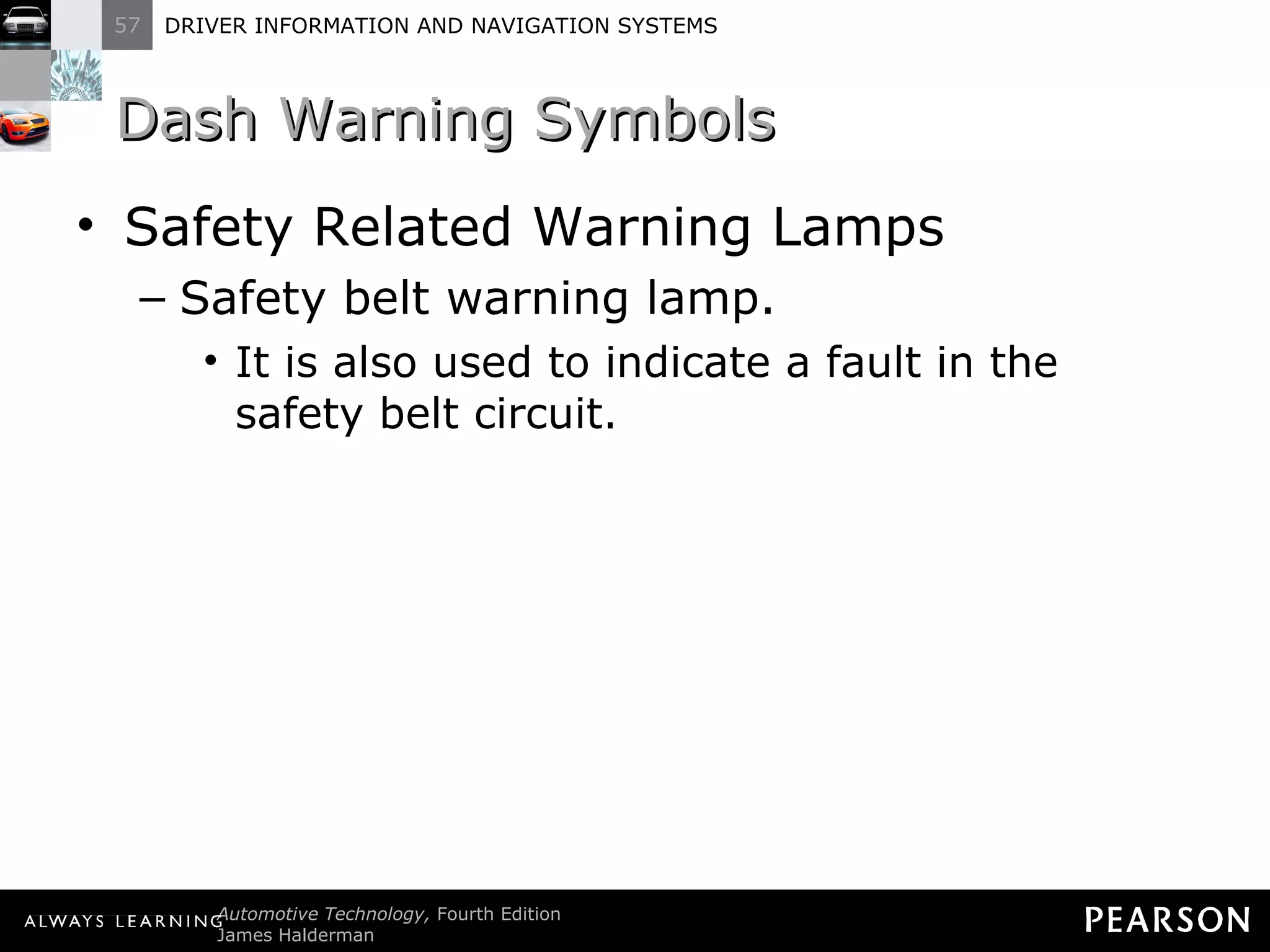 Dash Warning Symbols Safety Related Warning Lamps Safety belt warning lamp. It is also used to indicate a fault in the safety belt circuit. 