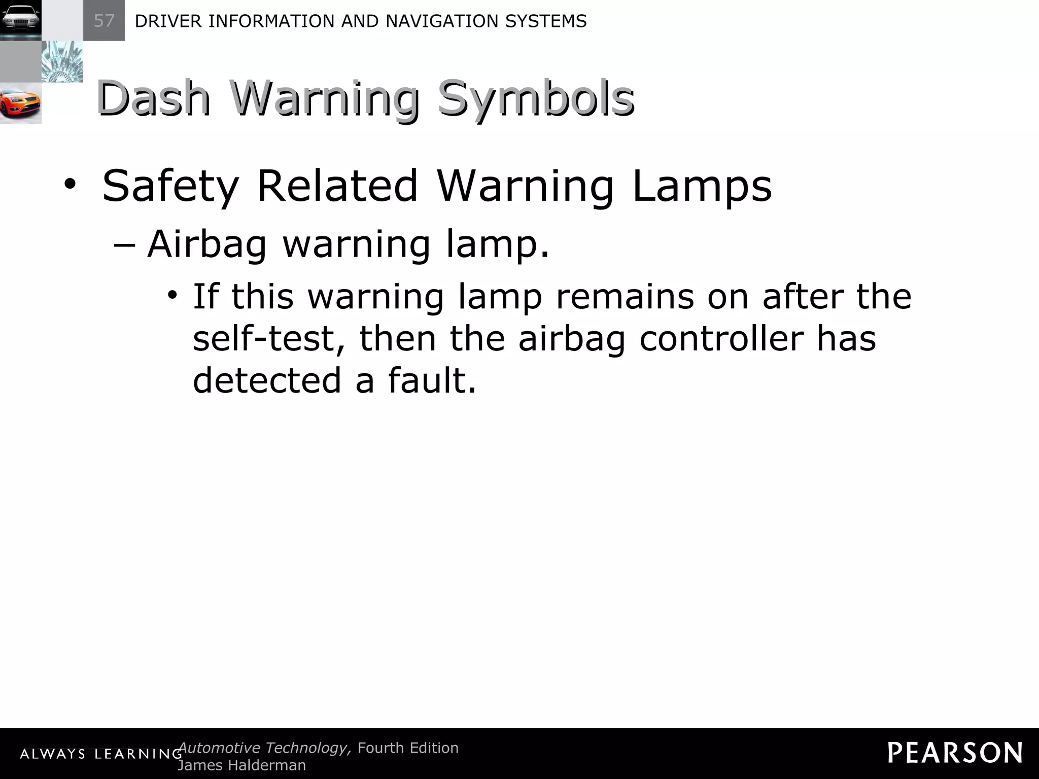 Dash Warning Symbols Safety Related Warning Lamps Airbag warning lamp. If this warning lamp remains on after the self-test, then the airbag controller has detected a fault. 
