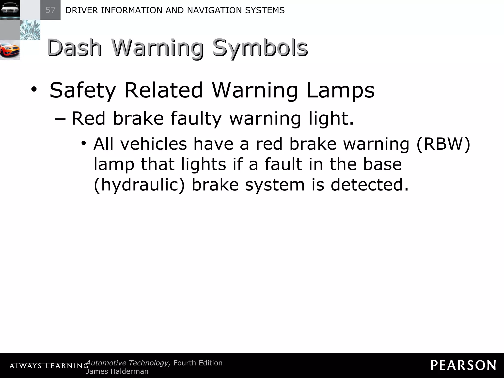 Dash Warning Symbols  Safety Related Warning Lamps Red brake faulty warning light. All vehicles have a red brake warning (RBW) lamp that lights if a fault in the base (hydraulic) brake system is detected. 