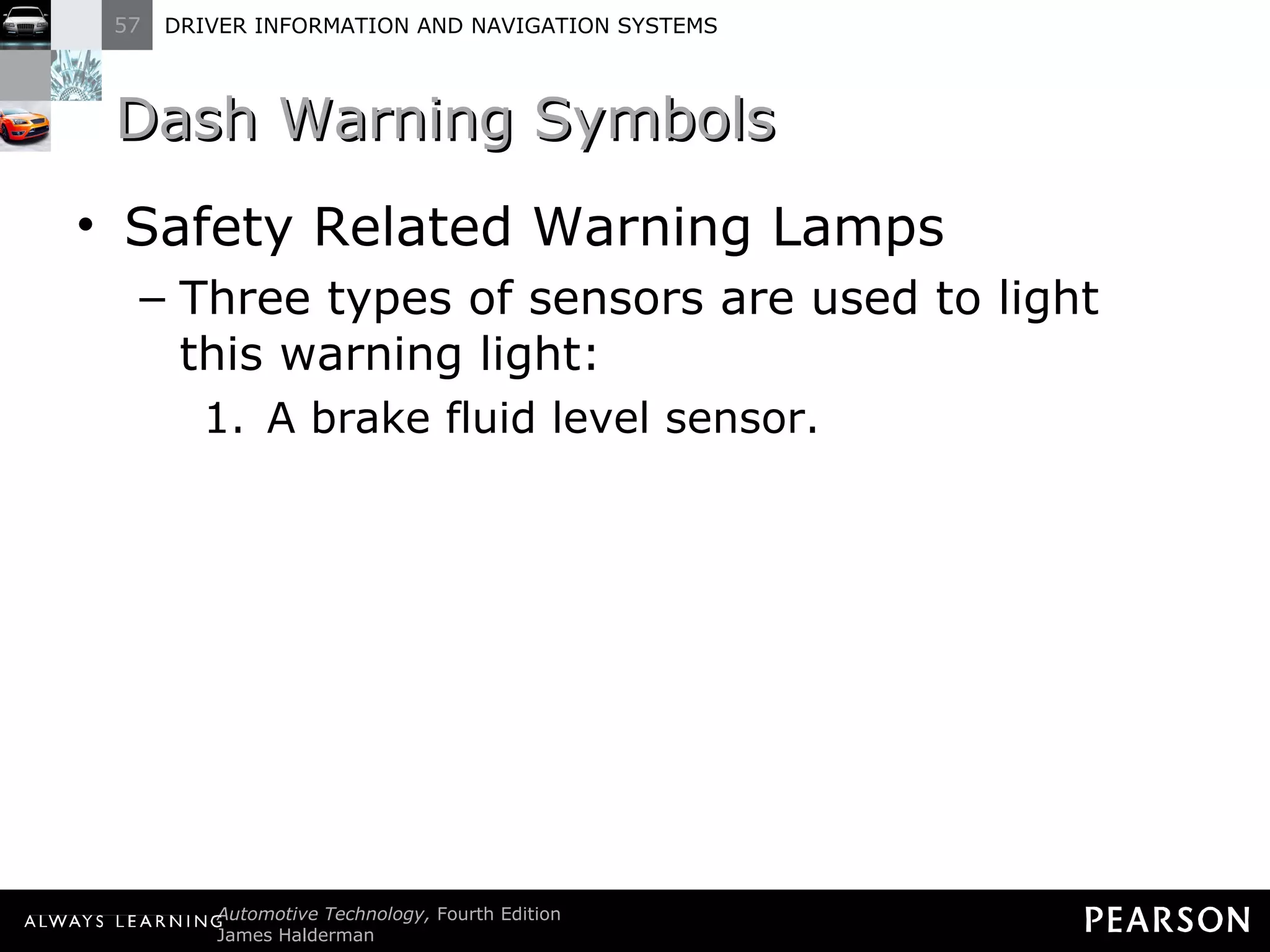 Dash Warning Symbols Safety Related Warning Lamps Three types of sensors are used to light this warning light: A brake fluid level sensor. 