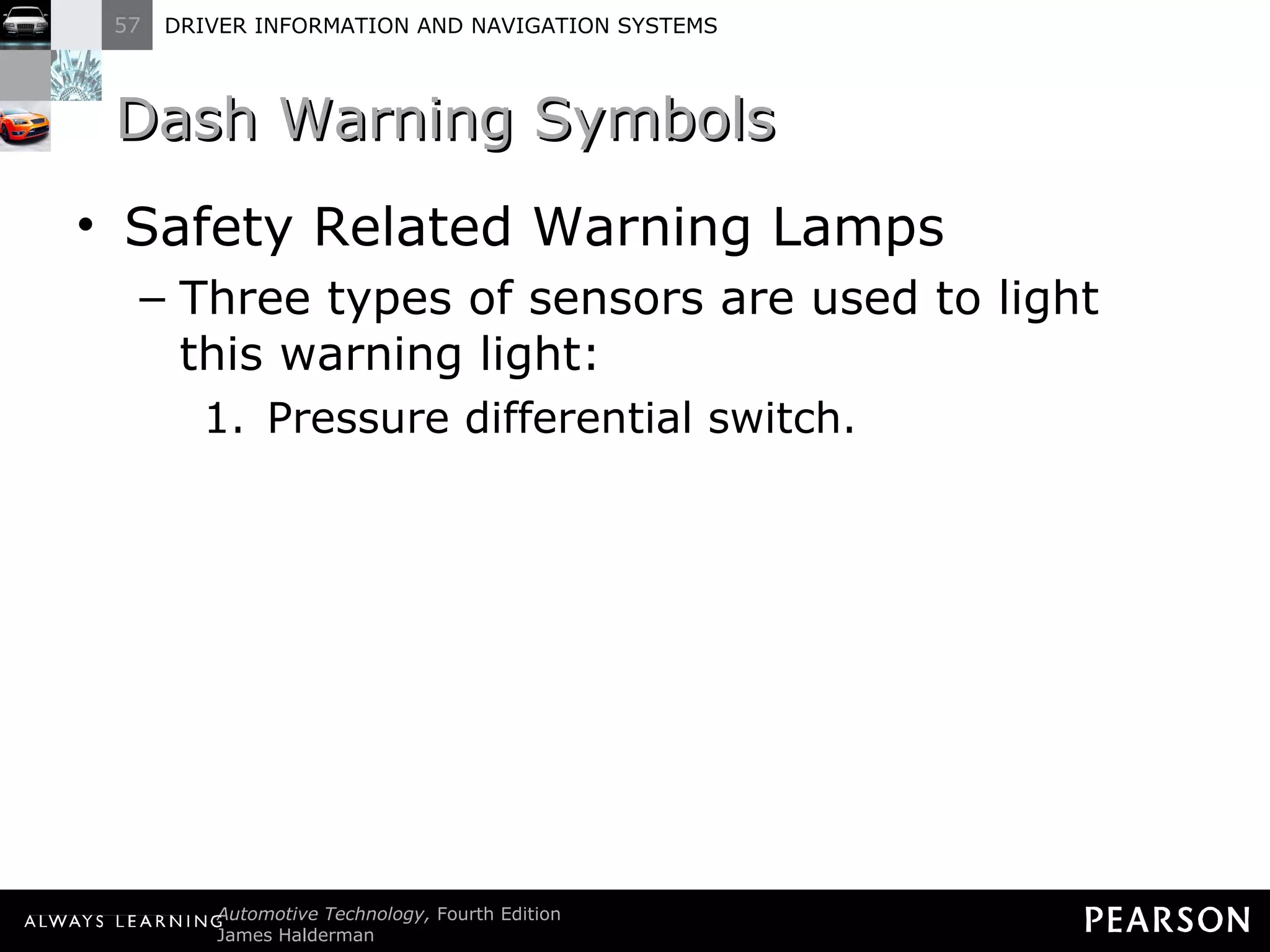 Dash Warning Symbols Safety Related Warning Lamps Three types of sensors are used to light this warning light: Pressure differential switch. 