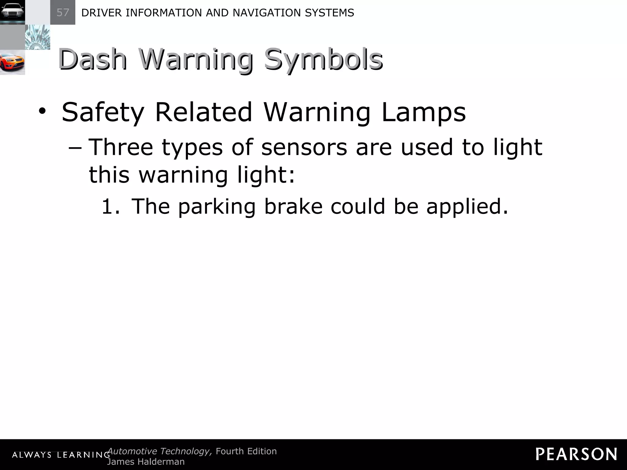 Dash Warning Symbols Safety Related Warning Lamps Three types of sensors are used to light this warning light: The parking brake could be applied. 