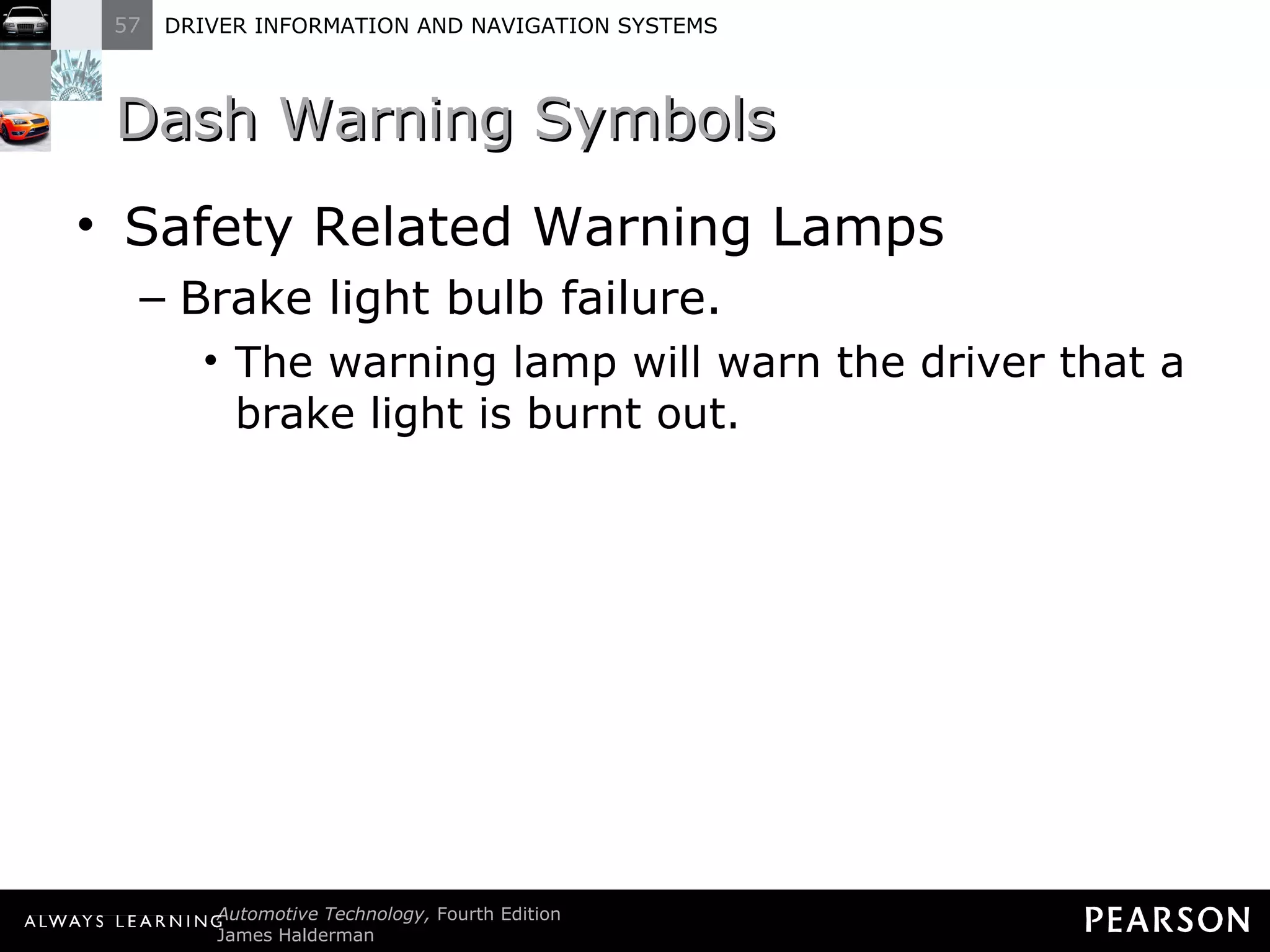 Dash Warning Symbols  Safety Related Warning Lamps Brake light bulb failure. The warning lamp will warn the driver that a brake light is burnt out. 