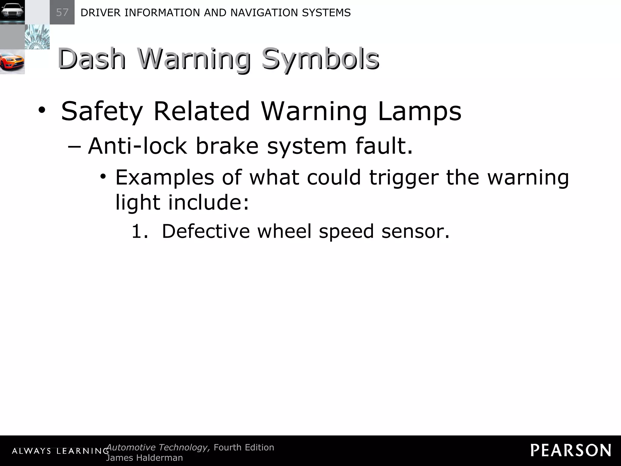 Dash Warning Symbols Safety Related Warning Lamps Anti-lock brake system fault. Examples of what could trigger the warning light include: Defective wheel speed sensor. 
