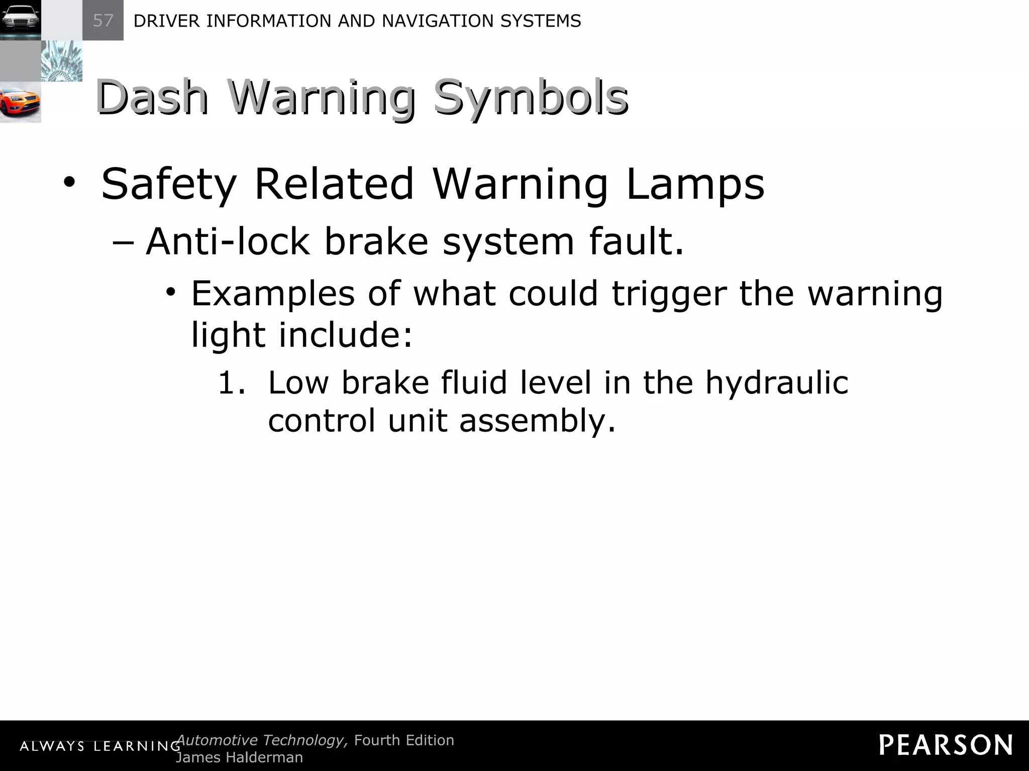 Dash Warning Symbols Safety Related Warning Lamps Anti-lock brake system fault. Examples of what could trigger the warning light include: Low brake fluid level in the hydraulic control unit assembly. 