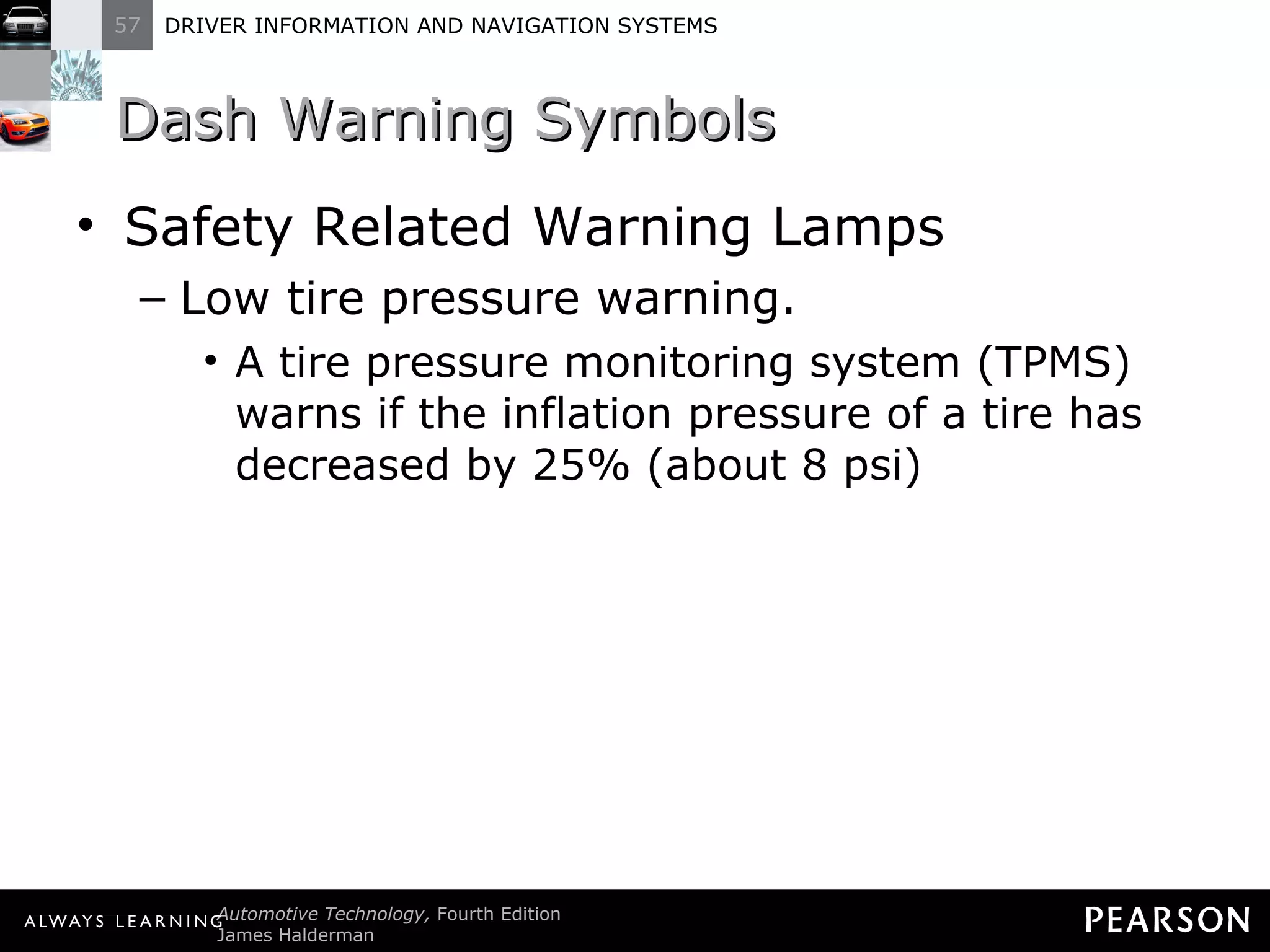 Dash Warning Symbols  Safety Related Warning Lamps Low tire pressure warning. A tire pressure monitoring system (TPMS) warns if the inflation pressure of a tire has decreased by 25% (about 8 psi) 