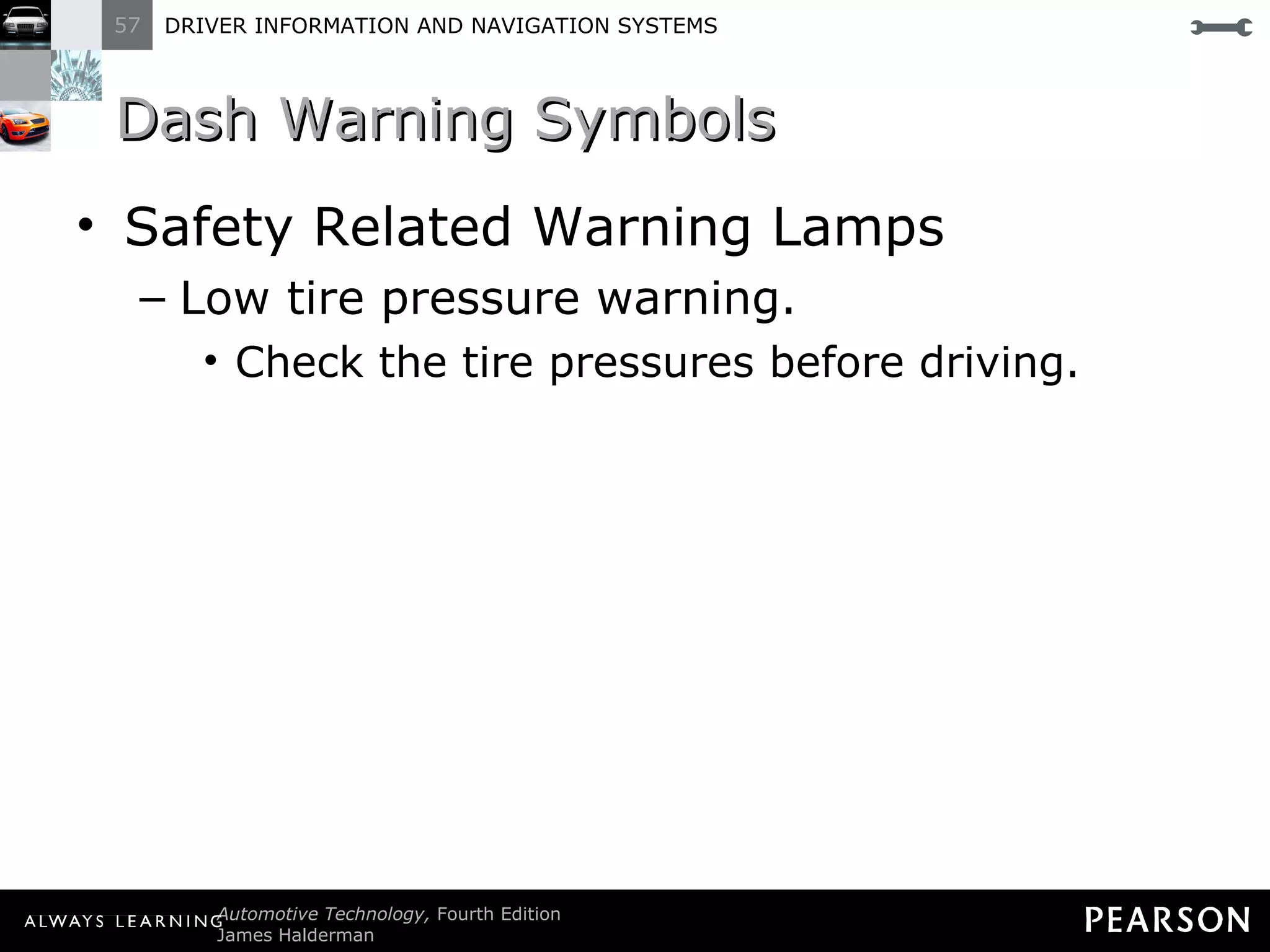 Dash Warning Symbols  Safety Related Warning Lamps Low tire pressure warning. Check the tire pressures before driving. 