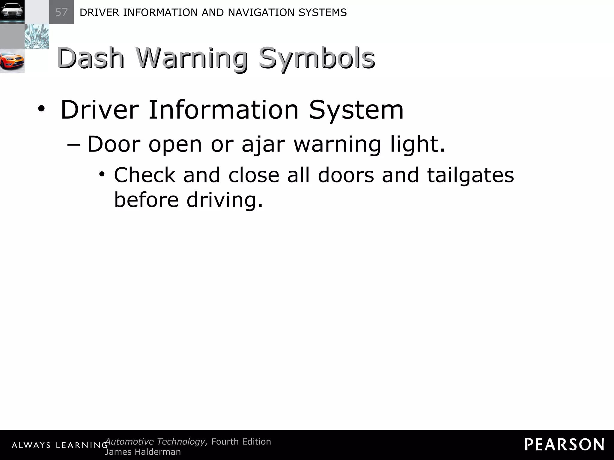 Dash Warning Symbols  Driver Information System Door open or ajar warning light. Check and close all doors and tailgates before driving. 