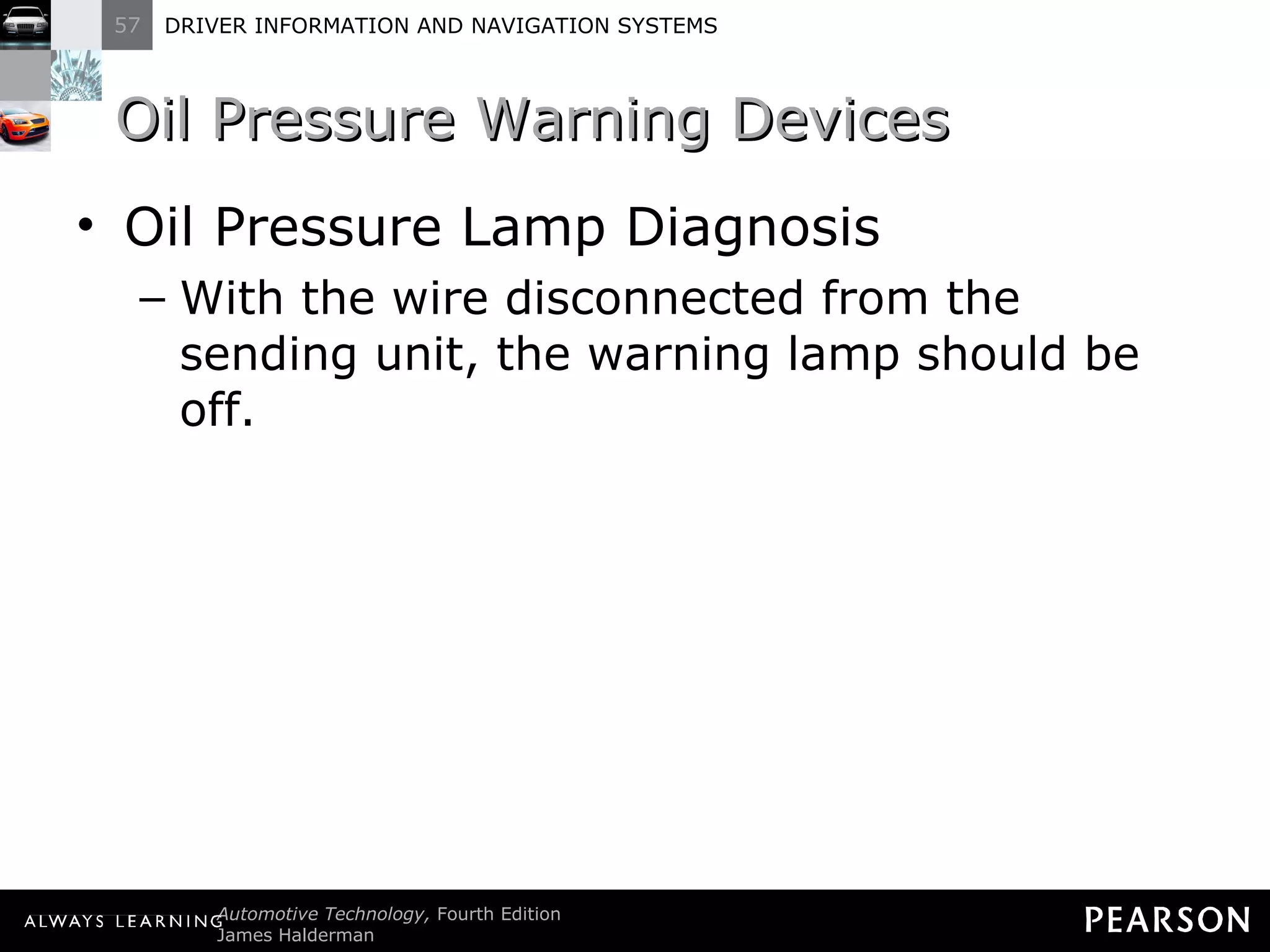 Oil Pressure Warning Devices  Oil Pressure Lamp Diagnosis With the wire disconnected from the sending unit, the warning lamp should be off. 