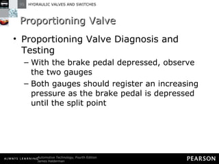 Proportioning Valve Proportioning Valve Diagnosis and Testing With the brake pedal depressed, observe the two gauges Both gauges should register an increasing pressure as the brake pedal is depressed until the split point 