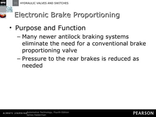 Electronic Brake Proportioning Purpose and Function Many newer antilock braking systems eliminate the need for a conventional brake proportioning valve Pressure to the rear brakes is reduced as needed 
