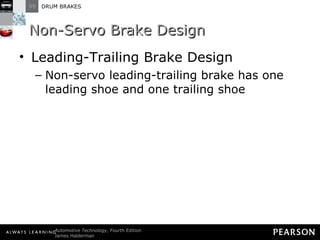 Non-Servo Brake Design Leading-Trailing Brake Design Non-servo leading-trailing brake has one leading shoe and one trailing shoe 