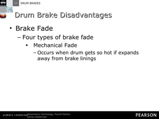Drum Brake Disadvantages Brake Fade Four types of brake fade Mechanical Fade Occurs when drum gets so hot if expands away from brake linings 
