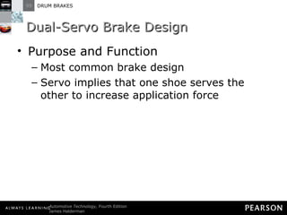 Dual-Servo Brake Design Purpose and Function Most common brake design Servo implies that one shoe serves the other to increase application force 