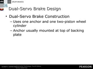 Dual-Servo Brake Design Dual-Servo Brake Construction Uses one anchor and one two-piston wheel cylinder Anchor usually mounted at top of backing plate 