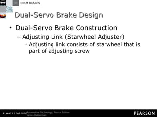Dual-Servo Brake Design Dual-Servo Brake Construction Adjusting Link (Starwheel Adjuster) Adjusting link consists of starwheel that is part of adjusting screw 