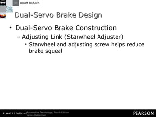 Dual-Servo Brake Design Dual-Servo Brake Construction Adjusting Link (Starwheel Adjuster) Starwheel and adjusting screw helps reduce brake squeal 