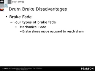 Drum Brake Disadvantages Brake Fade Four types of brake fade Mechanical Fade Brake shoes move outward to reach drum 