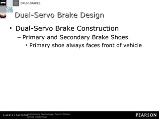 Dual-Servo Brake Design Dual-Servo Brake Construction Primary and Secondary Brake Shoes Primary shoe always faces front of vehicle 