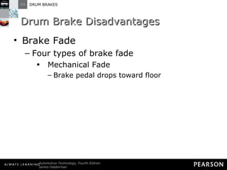 Drum Brake Disadvantages Brake Fade Four types of brake fade Mechanical Fade Brake pedal drops toward floor 
