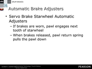 Automatic Brake Adjusters Servo Brake Starwheel Automatic Adjusters If brakes are worn, pawl engages next tooth of starwheel When brakes released, pawl return spring pulls the pawl down 