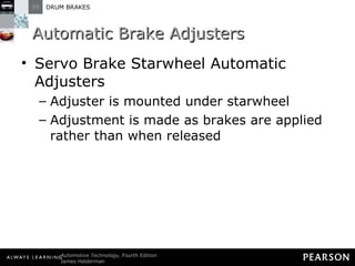 Automatic Brake Adjusters Servo Brake Starwheel Automatic Adjusters Adjuster is mounted under starwheel Adjustment is made as brakes are applied rather than when released 