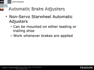 Automatic Brake Adjusters Non-Servo Starwheel Automatic Adjusters Can be mounted on either leading or trailing shoe Work whenever brakes are applied 
