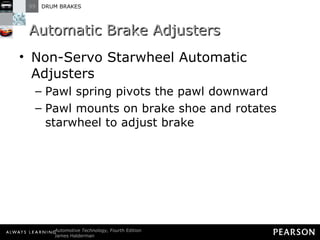 Automatic Brake Adjusters Non-Servo Starwheel Automatic Adjusters Pawl spring pivots the pawl downward Pawl mounts on brake shoe and rotates starwheel to adjust brake 