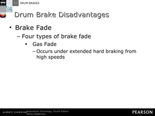 Drum Brake Disadvantages Brake Fade Four types of brake fade Gas Fade Occurs under extended hard braking from high speeds 