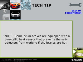 TECH TIP Cool the Brakes before Backing Self-adjusters can overadjust the rear drum brakes if the brake drums are hot and have increased in diameter due to the heat. For example, if a pickup truck towing a boat had to brake while backing down a long, steep grade to the boat ramp, the rear brake drums could become larger in diameter due to the heat created during braking. BACK TO  PRESENTATION The brakes could overadjust if the driver repeatedly depresses and releases the brake pedal while backing the trailer down the boat ramp. Then, after the boat has been removed from the trailer and the rear brakes have cooled, the drums will shrink and keep the rear brakes from releasing, preventing the truck from moving up the ramp. NOTE: Some drum brakes are equipped with a bimetallic heat sensor that prevents the self-adjusters from working if the brakes are hot. 