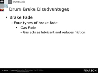 Drum Brake Disadvantages Brake Fade Four types of brake fade Gas Fade Gas acts as lubricant and reduces friction 
