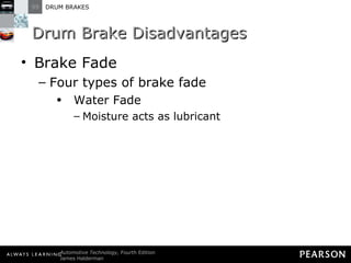 Drum Brake Disadvantages Brake Fade Four types of brake fade Water Fade Moisture acts as lubricant 