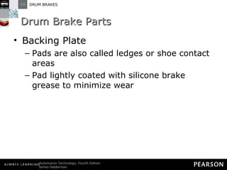 Drum Brake Parts Backing Plate Pads are also called ledges or shoe contact areas Pad lightly coated with silicone brake grease to minimize wear 