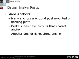 Drum Brake Parts Shoe Anchors Many anchors are round post mounted on backing plate Brake shoes have cutouts that contact anchor Another anchor is keystone anchor 