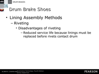 Drum Brake Shoes Lining Assembly Methods Riveting Disadvantages of riveting Reduced service life because linings must be replaced before rivets contact drum 