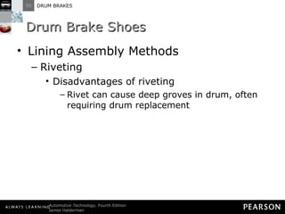 Drum Brake Shoes Lining Assembly Methods Riveting Disadvantages of riveting Rivet can cause deep groves in drum, often requiring drum replacement 