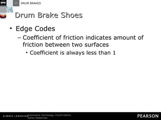 Drum Brake Shoes Edge Codes Coefficient of friction indicates amount of friction between two surfaces Coefficient is always less than 1 