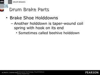 Drum Brake Parts Brake Shoe Holddowns Another holddown is taper-wound coil spring with hook on its end Sometimes called beehive holddown 