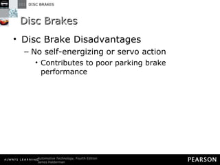 Disc Brakes Disc Brake Disadvantages No self-energizing or servo action Contributes to poor parking brake performance 