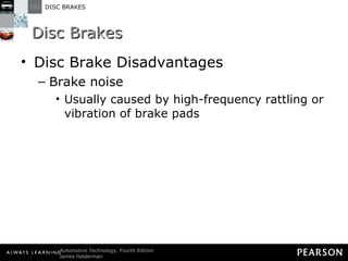 Disc Brakes Disc Brake Disadvantages Brake noise Usually caused by high-frequency rattling or vibration of brake pads 