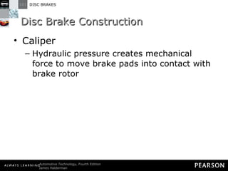 Disc Brake Construction Caliper Hydraulic pressure creates mechanical force to move brake pads into contact with brake rotor 