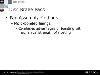 Disc Brake Pads Pad Assembly Methods Mold-bonded linings Combines advantages of bonding with mechanical strength of riveting 