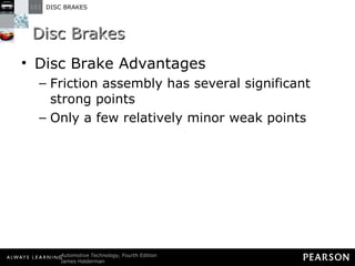 Disc Brakes Disc Brake Advantages Friction assembly has several significant strong points Only a few relatively minor weak points 