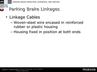 Parking Brake Linkages Linkage Cables Woven-steel wire encased in reinforced rubber or plastic housing Housing fixed in position at both ends 