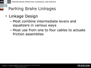 Parking Brake Linkages Linkage Design Most combine intermediate levers and equalizers in various ways Most use from one to four cables to actuate friction assemblies 