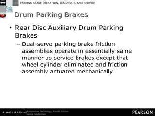 Drum Parking Brakes Rear Disc Auxiliary Drum Parking Brakes Dual-servo parking brake friction assemblies operate in essentially same manner as service brakes except that wheel cylinder eliminated and friction assembly actuated mechanically 